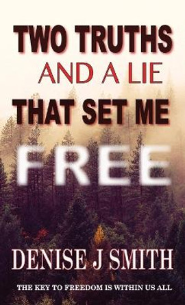 Two Truths And A Lie That Set Me Free by Denise J Smith 9780578859903