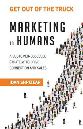 Marketing to Humans: A Customer-Obsessed Strategy to Drive Connection and Sales by Idan Shpizear 9780578876023