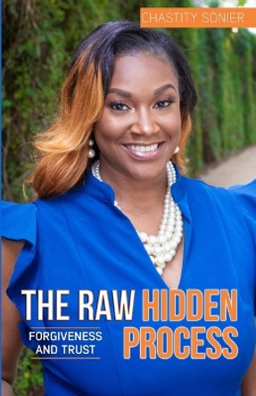 The Raw Hidden Process: Forgiveness and Trust by Chastity Sonier 9780578885308