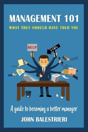 Management 101: What They Should Have Told You by John Balestrieri 9780578653303