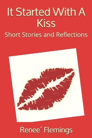 It Started With A Kiss: Short Stories and Reflections by Renee´ Flemings 9780578653563