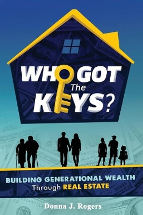 Who Got the Keys?: Building Generational Wealth through Real Estate by Mia Rogers Williams 9780578663128