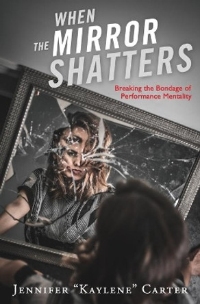 When the Mirror Shatters: Breaking the Bondage of Performance Mentality by Benton Royce Pittman 9780578678108