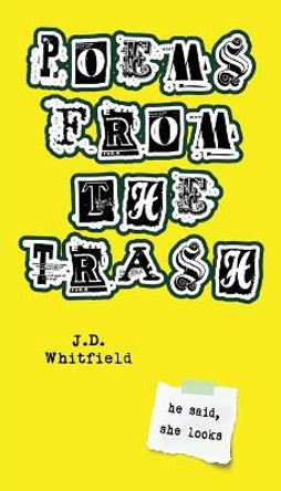 Poems from the Trash by J D Whitfield 9780578713762