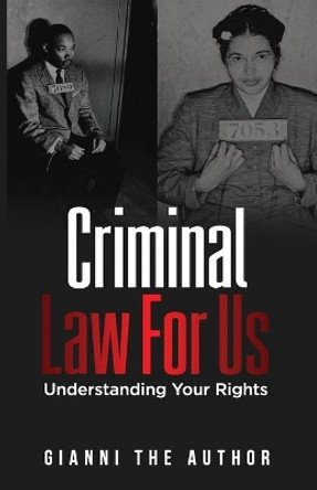 Criminal Law For Us: Understanding Your Rights by Gianni The Author 9780578714134