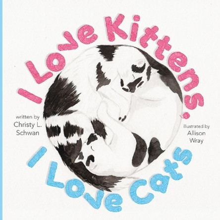 I Love Kittens, I Love Cats by Christy L Schwan 9780578717661