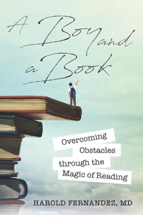 A Boy and a Book: Overcoming Obstacles through the Magic of Reading by Harold Fernandez 9780578723310