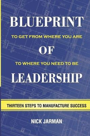 Blueprint of Leadership: To Get From Where You Are to Where You Need to Be by Joani Jarman 9780578742243