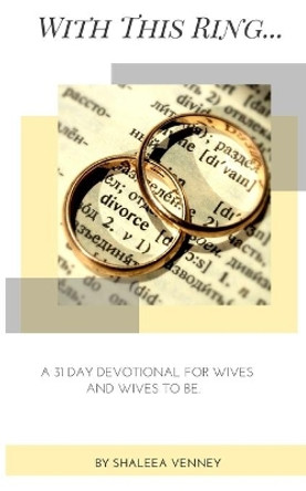 With This Ring: A 31 Day Devotional For Wives and Wives to Be by Shaleea Venney 9780578743400