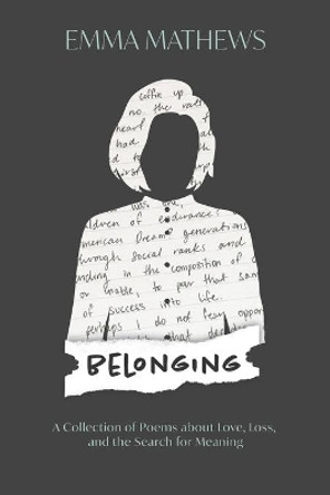Belonging: A Collection of Poems about Love, Loss, and the Search for Meaning by Emma Mathews 9780578766614