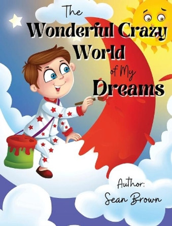 The Wonderful Crazy World of my dreams by Sean Brown 9780578896861