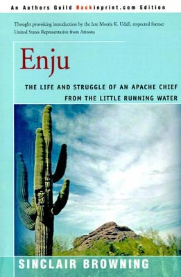 Enju: The Life and Struggle of an Apache Chief from the Little Running Water by Sinclair Browning 9780595003983