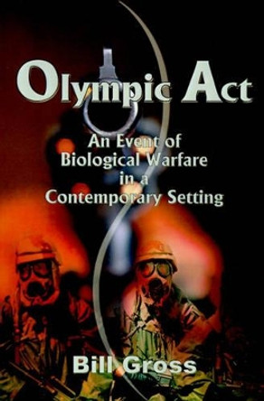 Olympic ACT: An Event of Biological Warfare in a Contemporary Setting by Bill Gross 9780595004201
