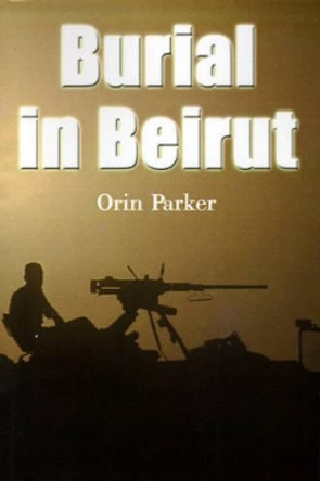 Burial in Beirut by Orin Parker 9780595006984