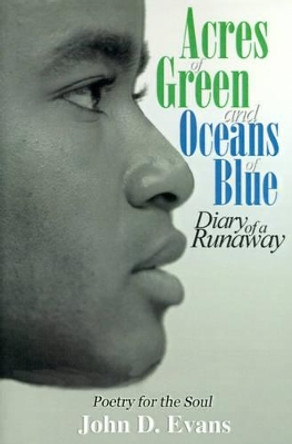 Acres of Green and Oceans of Blue: Diary of a Runaway: Poetry for the Soul by John Dwayne Evans 9780595010332