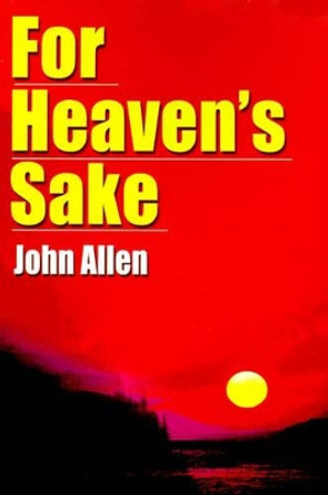 For Heaven's Sake by John Allen 9780595010561