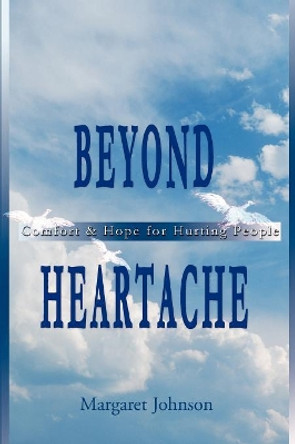 Beyond Heartache: Comfort & Hope for Hurting People by Dr Margaret Johnson 9780595010769