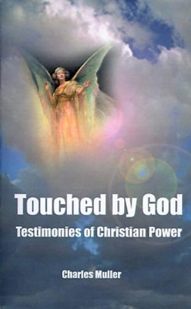 Touched by God: Testimonies of Christian Power by Charles Humphrey Muller 9780595094134