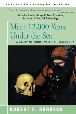 Man: 12,000 Years Under the Sea, a Story of Underwater Archaeology by Robert F Burgess 9780595094493