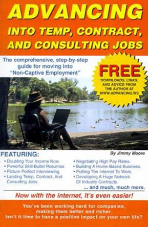 Advancing Into Temp, Contract, and Consulting Jobs: A Complete Guide to Starting and Promoting Your Own Consulting Business by Jimmy Moore 9780595130054