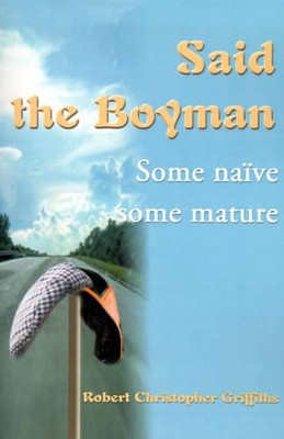 Said the Boyman: Some Naive Some Mature by Robert Christopher Griffiths 9780595136582