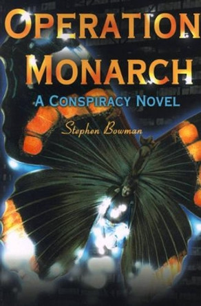 Operation Monarch: A Conspiracy Novel by Stephen Bowman 9780595140077