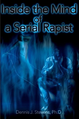 Inside the Mind of a Serial Rapist by Dennis J Stevens 9780595146635