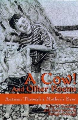 A Cow! and Other Poems: Autism: Through a Mother's Eyes by Arley M Fosburgh 9780595157464