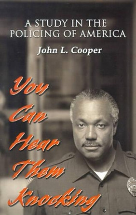 You Can Hear Them Knocking: A Study in the Policing of America by John L Cooper 9780595170340