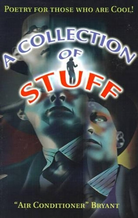 A Collection of Stuff: Poetry for Those Who Are Cool! by Air Conditioner Bryant 9780595172627