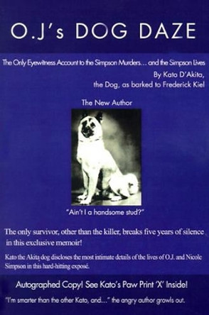 O.J.'s Dog Daze: The Only Eyewitness Account to the Simpson Murders...and the Simpson Lives by Kato D'Akita 9780595173549