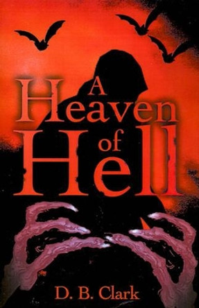 A Heaven of Hell by D B Clark 9780595174676