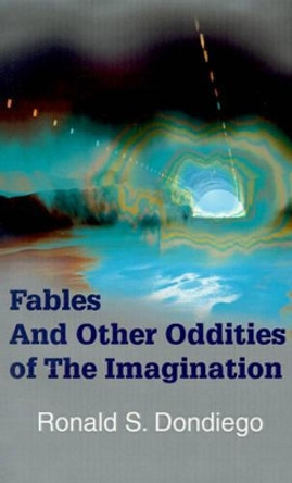 Fables and Other Oddities of the Imagination by Ronald S Dondiego 9780595178346