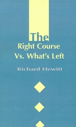 The Right Course Vs. What's Left by Richard Hewitt 9780595178520