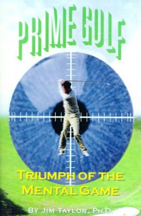 Prime Golf: Triumph of the Mental Game by Jim Taylor 9780595179046