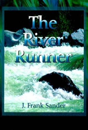 The River Runner by J Frank Sander 9780595180899