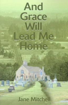 And Grace Will Lead Me Home by Jane Mitchell 9780595187638
