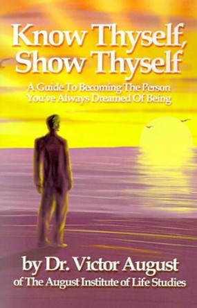 Know Thyself, Show Thyself: A Guide to Becoming the Person You've Always Dreamed of Being by Victor August 9780595188222