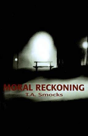 Moral Reckoning by T a Smocks 9780595198870