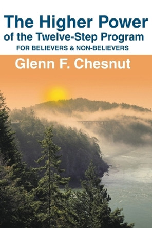 The Higher Power of the Twelve-Step Program: For Believers & Non-Believers by Glenn F Chesnut 9780595199181