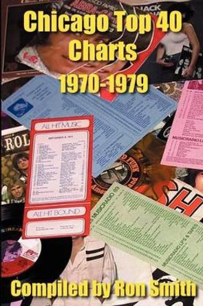 Chicago Top 40 Charts 1970-1979 by Professor Ron Smith 9780595206223