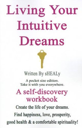 Living Your Intuitive Dreams: A Self-Discovery Workbook by Sherry Healy 9780595208074