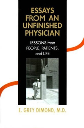 Essays from an Unfinished Physician: Lessons from People, Patients, and Life by E Grey Dimond 9780595147885