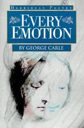 Every Emotion: Hebridean Poetry by George Carle 9780595162741