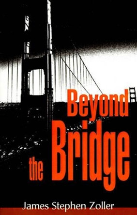 Beyond the Bridge by James Stephen Zoller 9780595170166