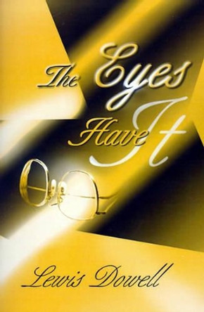 The Eyes Have It by Lewis Dowell 9780595170517