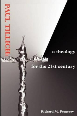 Paul Tillich: a theology for the 21st century by Richard M Pomeroy 9780595211098