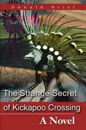 The Strange Secret of Kickapoo Crossing by Donald Krist 9780595220953