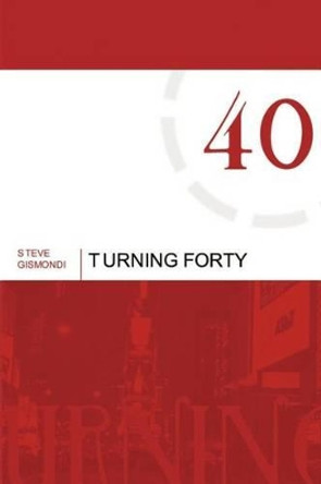 Turning Forty by Steve Gismondi 9780595225781