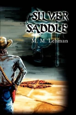 Silver Saddle by M M Lehman 9780595231775